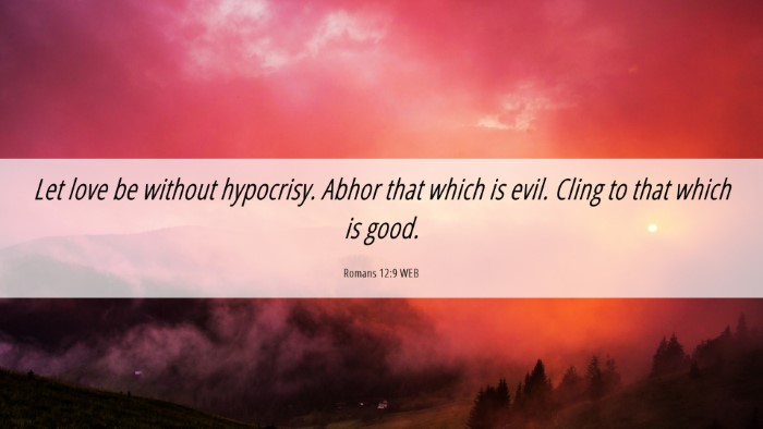 Picture 06 - Romans 12:9 WEB Desktop Wallpaper - Let love be without hypocrisy. Abhor that which - Desktop Bible Verse Wallpaper