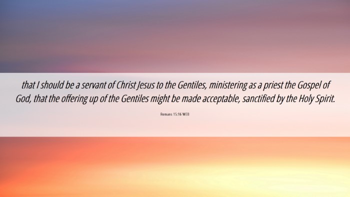 Picture 06 - Romans 15:16 WEB Desktop Wallpaper - that I should be a servant of Christ Jesus to the - Desktop Bible Verse Wallpaper