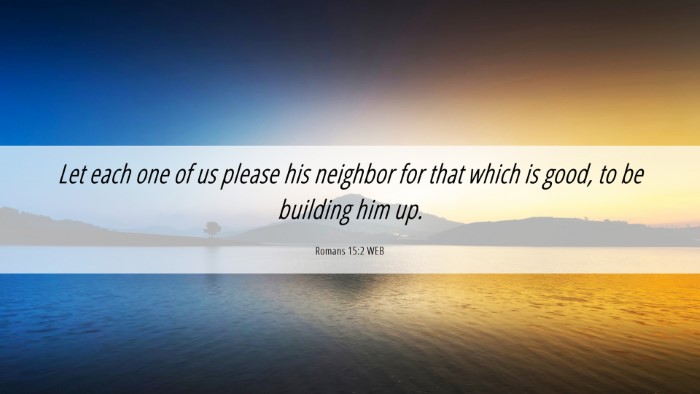 Picture 06 - Romans 15:2 WEB Desktop Wallpaper - Let each one of us please his neighbor for that - Desktop Bible Verse Wallpaper