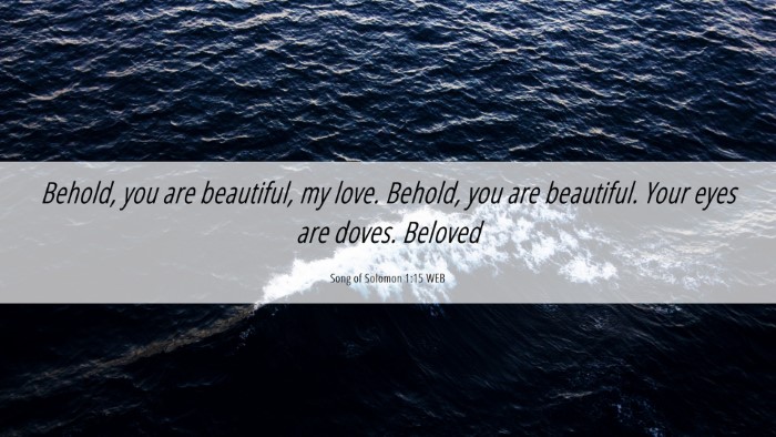 Picture 06 - Song of Solomon 1:15 WEB Desktop Wallpaper - Behold, you are beautiful, my love. Behold, you - Desktop Bible Verse Wallpaper