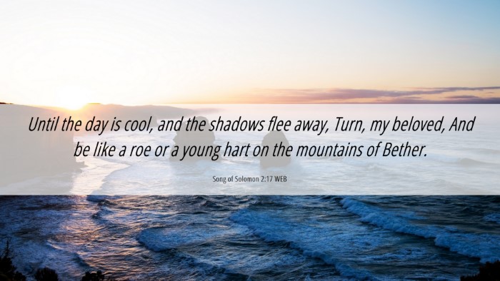 Picture 06 - Song of Solomon 2:17 WEB Desktop Wallpaper - Until the day is cool, and the shadows flee away, - Desktop Bible Verse Wallpaper