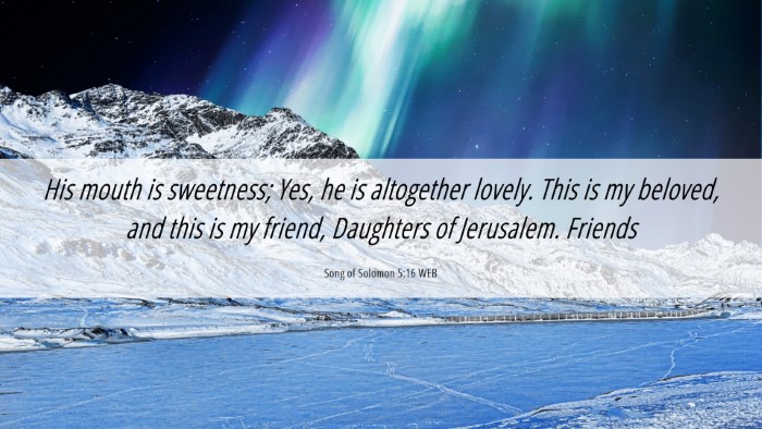 Picture 06 - Song of Solomon 5:16 WEB Desktop Wallpaper - His mouth is sweetness; Yes, he is altogether - Desktop Bible Verse Wallpaper