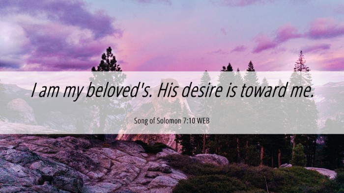Picture 06 - Song of Solomon 7:10 WEB Desktop Wallpaper - I am my beloved's. His desire is toward - Desktop Bible Verse Wallpaper