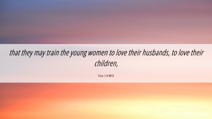 Picture 06 - Titus 2:4 WEB Desktop Wallpaper - that they may train the young women to love their - Desktop Bible Verse Wallpaper