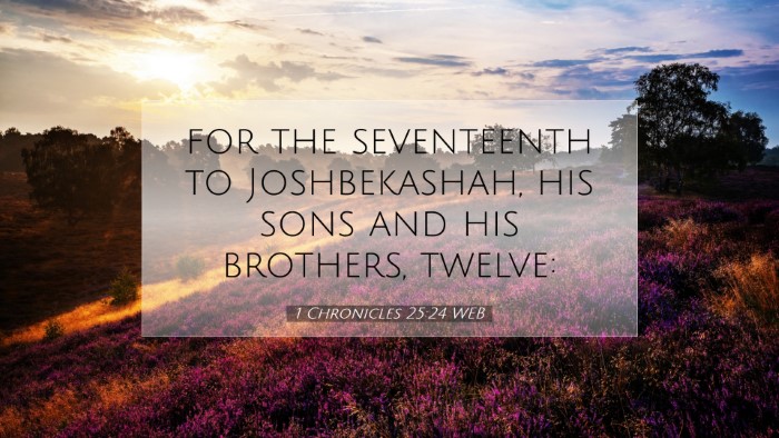 Picture 07 - 1 Chronicles 25:24 WEB Desktop Wallpaper - for the seventeenth to Joshbekashah, his sons and - Desktop Bible Verse Wallpaper