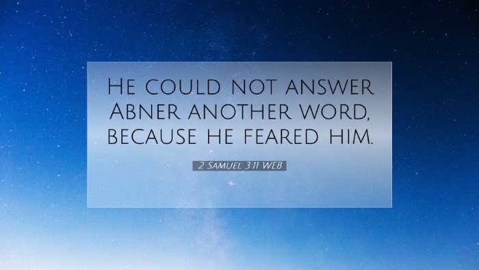 Picture 07 - 2 Samuel 3:11 WEB Desktop Wallpaper - He could not answer Abner another word, because - Desktop Bible Verse Wallpaper