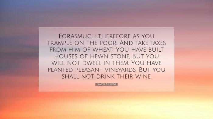 Picture 07 - Amos 5:11 WEB Desktop Wallpaper - Forasmuch therefore as you trample on the poor, - Desktop Bible Verse Wallpaper