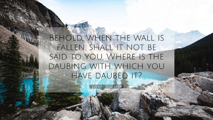 Picture 07 - Ezekiel 13:12 WEB Desktop Wallpaper - Behold, when the wall is fallen, shall it not be - Desktop Bible Verse Wallpaper