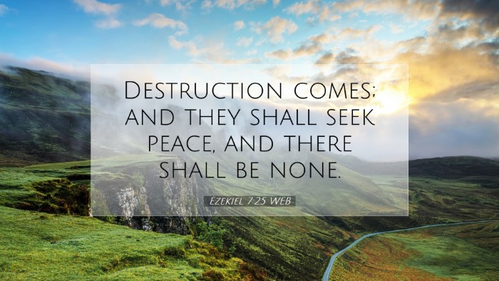 Picture 07 - Ezekiel 7:25 WEB Desktop Wallpaper - Destruction comes; and they shall seek peace, and - Desktop Bible Verse Wallpaper