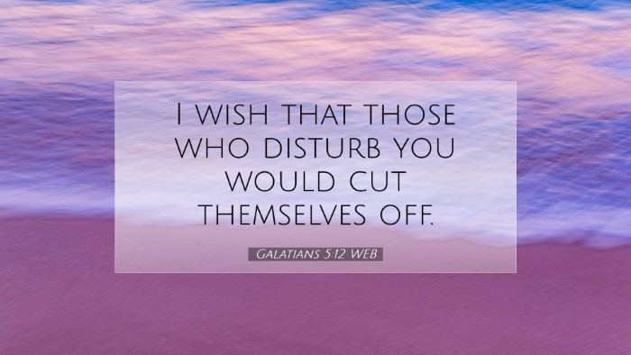 Picture 07 - Galatians 5:12 WEB Desktop Wallpaper - I wish that those who disturb you would cut - Desktop Bible Verse Wallpaper