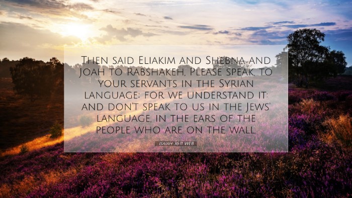 Picture 07 - Isaiah 36:11 WEB Desktop Wallpaper - Then said Eliakim and Shebna and Joah to - Desktop Bible Verse Wallpaper
