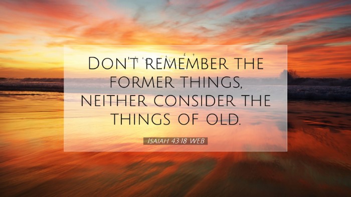 Picture 07 - Isaiah 43:18 WEB Desktop Wallpaper - Don't remember the former things, neither - Desktop Bible Verse Wallpaper