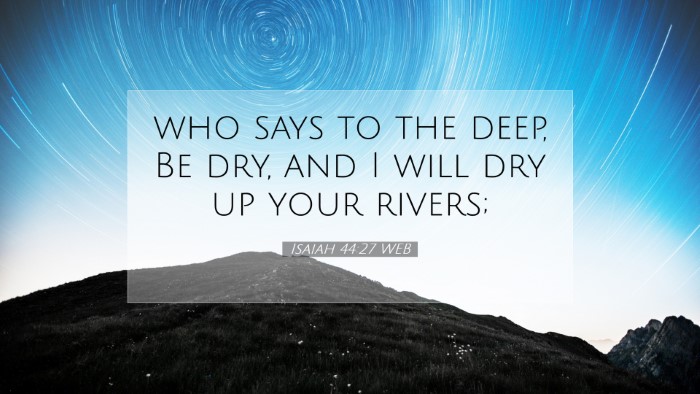 Picture 07 - Isaiah 44:27 WEB Desktop Wallpaper - who says to the deep, Be dry, and I will dry up - Desktop Bible Verse Wallpaper