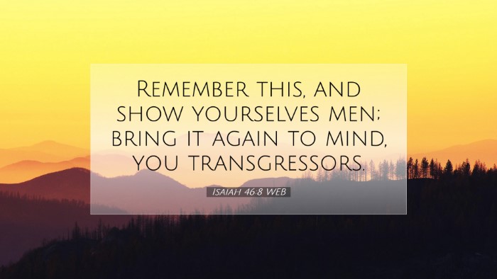 Picture 07 - Isaiah 46:8 WEB Desktop Wallpaper - Remember this, and show yourselves men; bring it - Desktop Bible Verse Wallpaper