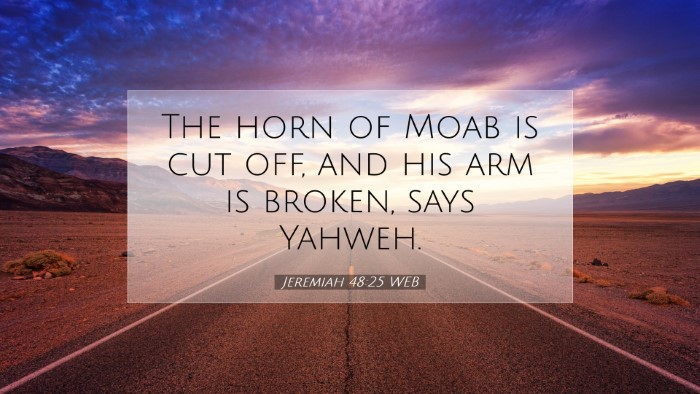 Picture 07 - Jeremiah 48:25 WEB Desktop Wallpaper - The horn of Moab is cut off, and his arm is - Desktop Bible Verse Wallpaper