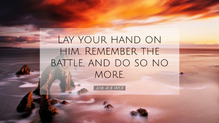 Picture 07 - Job 41:8 WEB Desktop Wallpaper - Lay your hand on him. Remember the battle, and do - Desktop Bible Verse Wallpaper