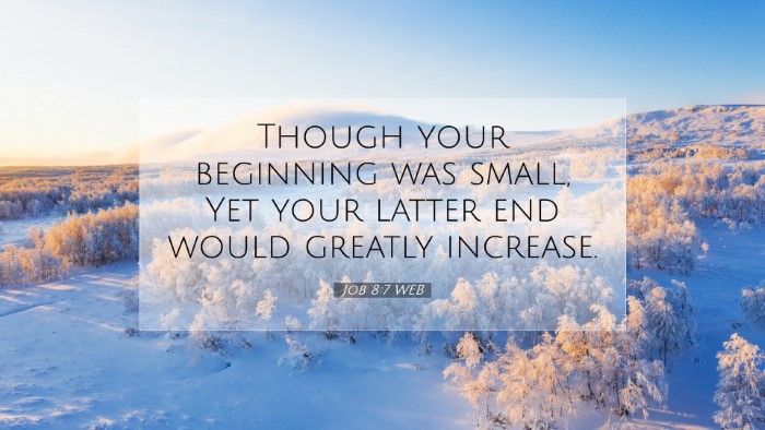 Picture 07 - Job 8:7 WEB Desktop Wallpaper - Though your beginning was small, Yet your latter - Desktop Bible Verse Wallpaper