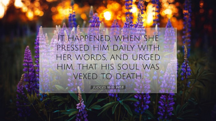 Picture 07 - Judges 16:16 WEB Desktop Wallpaper - It happened, when she pressed him daily with her - Desktop Bible Verse Wallpaper