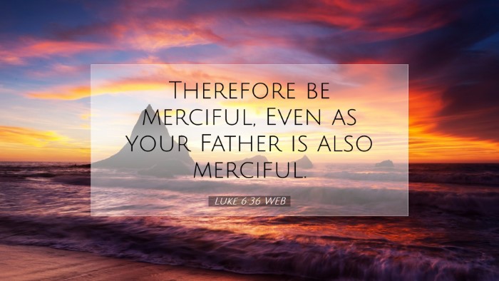 Picture 07 - Luke 6:36 WEB Desktop Wallpaper - Therefore be merciful, Even as your Father is - Desktop Bible Verse Wallpaper