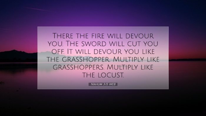 Picture 07 - Nahum 3:15 WEB Desktop Wallpaper - There the fire will devour you. The sword will - Desktop Bible Verse Wallpaper