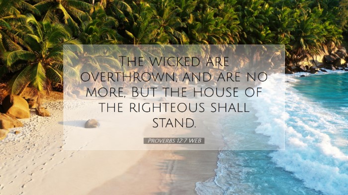 Picture 07 - Proverbs 12:7 WEB Desktop Wallpaper - The wicked are overthrown, and are no more, But - Desktop Bible Verse Wallpaper