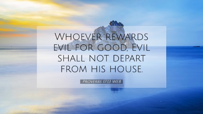 Picture 07 - Proverbs 17:13 WEB Desktop Wallpaper - Whoever rewards evil for good, Evil shall not - Desktop Bible Verse Wallpaper
