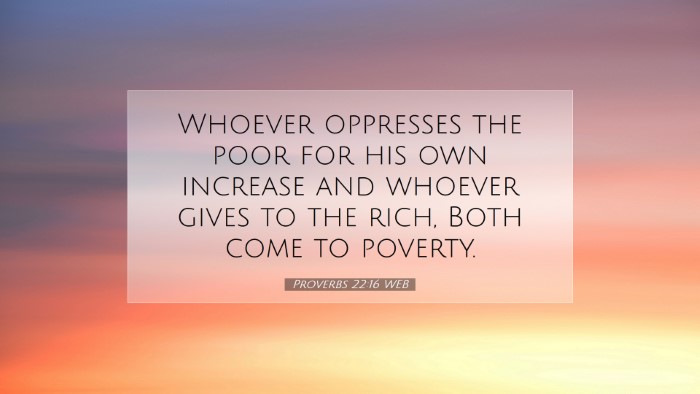Picture 07 - Proverbs 22:16 WEB Desktop Wallpaper - Whoever oppresses the poor for his own increase - Desktop Bible Verse Wallpaper