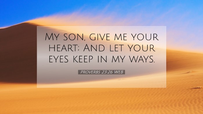 Picture 07 - Proverbs 23:26 WEB Desktop Wallpaper - My son, give me your heart; And let your eyes - Desktop Bible Verse Wallpaper