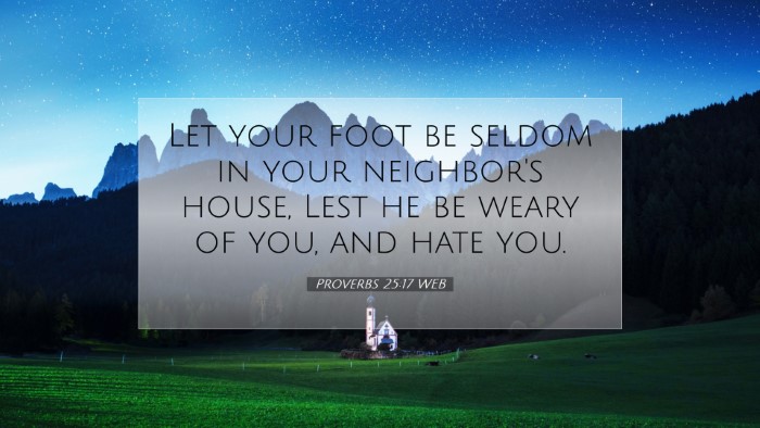Picture 07 - Proverbs 25:17 WEB Desktop Wallpaper - Let your foot be seldom in your neighbor's house, - Desktop Bible Verse Wallpaper