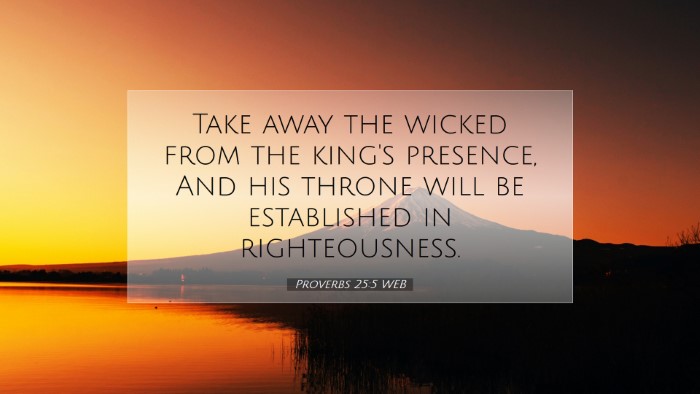 Picture 07 - Proverbs 25:5 WEB Desktop Wallpaper - Take away the wicked from the king's presence, - Desktop Bible Verse Wallpaper