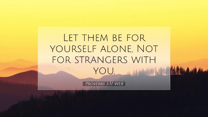 Picture 07 - Proverbs 5:17 WEB Desktop Wallpaper - Let them be for yourself alone, Not for strangers - Desktop Bible Verse Wallpaper
