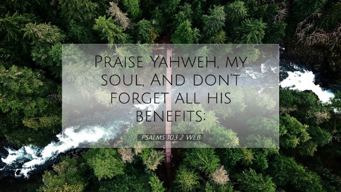 Picture 07 - Psalms 103:2 WEB Desktop Wallpaper - Praise Yahweh, my soul, And don't forget all his - Desktop Bible Verse Wallpaper