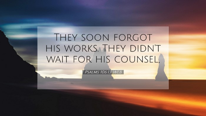 Picture 07 - Psalms 106:13 WEB Desktop Wallpaper - They soon forgot his works. They didn't wait for - Desktop Bible Verse Wallpaper