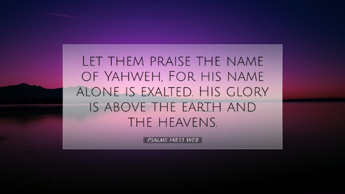 Picture 07 - Psalms 148:13 WEB Desktop Wallpaper - Let them praise the name of Yahweh, For his name - Desktop Bible Verse Wallpaper