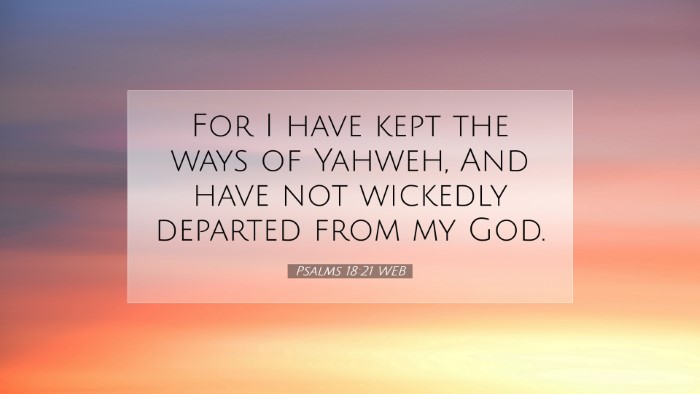 Picture 07 - Psalms 18:21 WEB Desktop Wallpaper - For I have kept the ways of Yahweh, And have not - Desktop Bible Verse Wallpaper