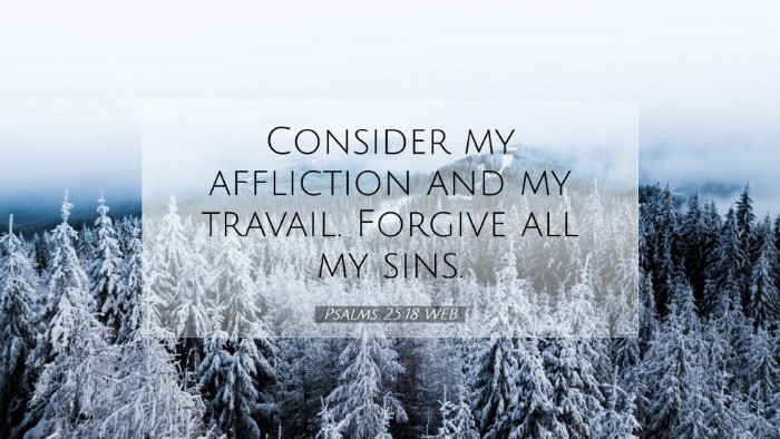 Picture 07 - Psalms 25:18 WEB Desktop Wallpaper - Consider my affliction and my travail. Forgive - Desktop Bible Verse Wallpaper