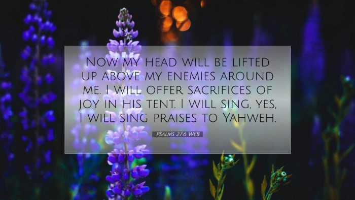 Picture 07 - Psalms 27:6 WEB Desktop Wallpaper - Now my head will be lifted up above my enemies - Desktop Bible Verse Wallpaper