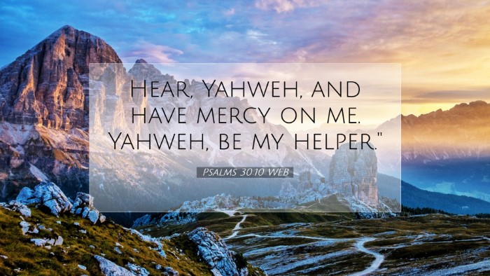 Picture 07 - Psalms 30:10 WEB Desktop Wallpaper - Hear, Yahweh, and have mercy on me. Yahweh, be my - Desktop Bible Verse Wallpaper