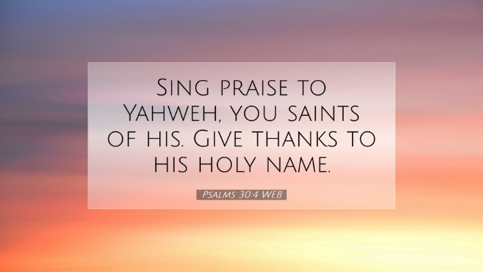 Picture 07 - Psalms 30:4 WEB Desktop Wallpaper - Sing praise to Yahweh, you saints of his. Give - Desktop Bible Verse Wallpaper