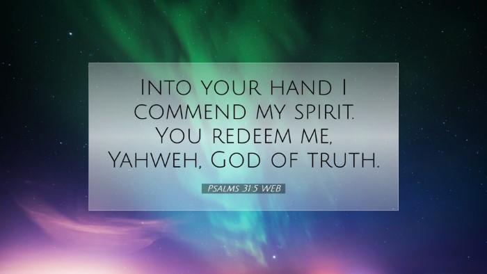 Picture 07 - Psalms 31:5 WEB Desktop Wallpaper - Into your hand I commend my spirit. You redeem - Desktop Bible Verse Wallpaper