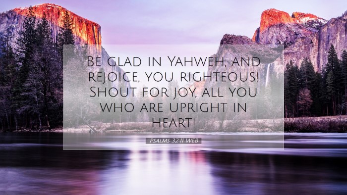 Picture 07 - Psalms 32:11 WEB Desktop Wallpaper - Be glad in Yahweh, and rejoice, you righteous! - Desktop Bible Verse Wallpaper