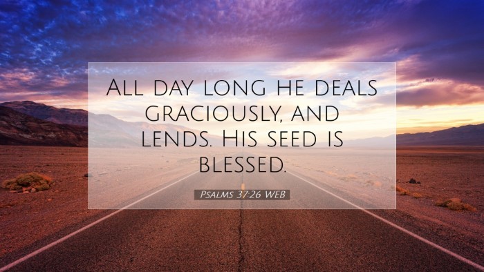 Picture 07 - Psalms 37:26 WEB Desktop Wallpaper - All day long he deals graciously, and lends. His - Desktop Bible Verse Wallpaper