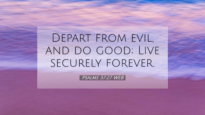 Picture 07 - Psalms 37:27 WEB Desktop Wallpaper - Depart from evil, and do good; Live securely - Desktop Bible Verse Wallpaper