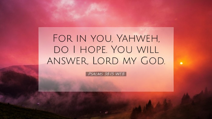 Picture 07 - Psalms 38:15 WEB Desktop Wallpaper - For in you, Yahweh, do I hope. You will answer, - Desktop Bible Verse Wallpaper