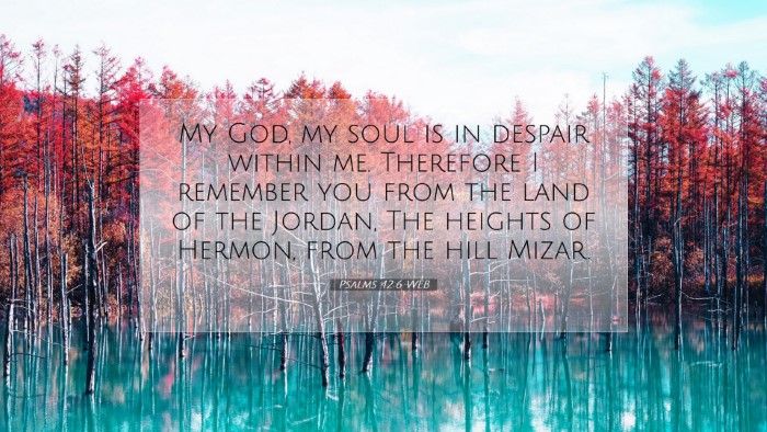 Picture 07 - Psalms 42:6 WEB Desktop Wallpaper - My God, my soul is in despair within me. - Desktop Bible Verse Wallpaper