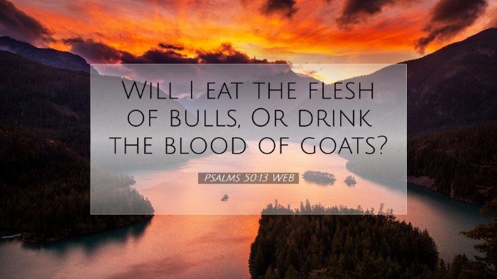 Picture 07 - Psalms 50:13 WEB Desktop Wallpaper - Will I eat the flesh of bulls, Or drink the blood - Desktop Bible Verse Wallpaper