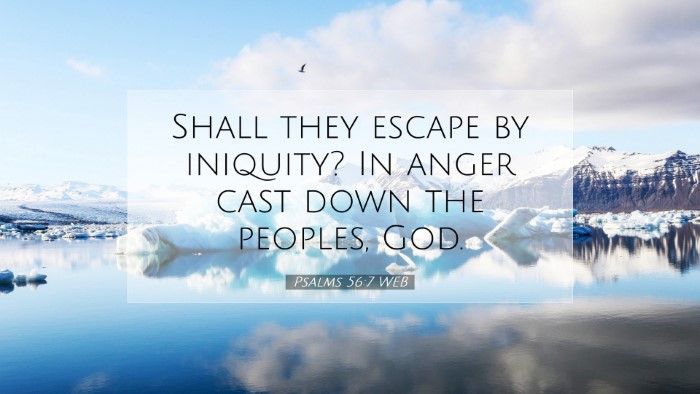 Picture 07 - Psalms 56:7 WEB Desktop Wallpaper - Shall they escape by iniquity? In anger cast down - Desktop Bible Verse Wallpaper