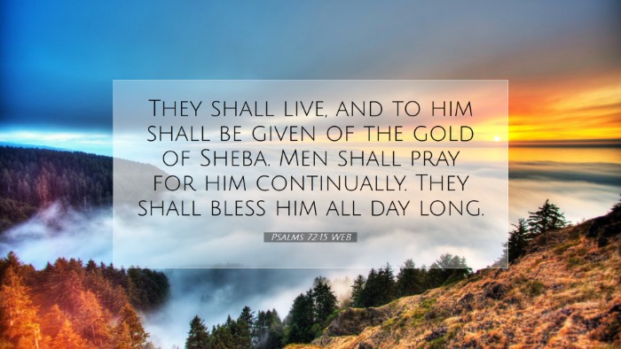 Picture 07 - Psalms 72:15 WEB Desktop Wallpaper - They shall live, and to him shall be given of the - Desktop Bible Verse Wallpaper