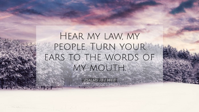 Picture 07 - Psalms 78:1 WEB Desktop Wallpaper - Hear my law, my people. Turn your ears to the - Desktop Bible Verse Wallpaper