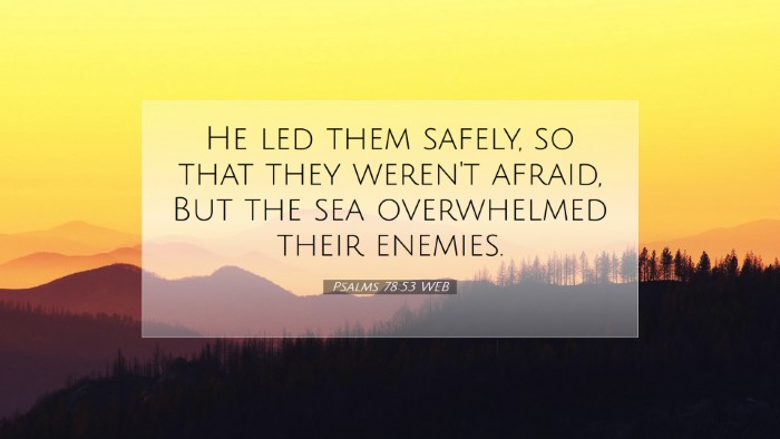 Picture 07 - Psalms 78:53 WEB Desktop Wallpaper - He led them safely, so that they weren't afraid, - Desktop Bible Verse Wallpaper